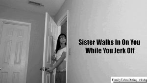 Sister Walks In On You While You Jerk Off